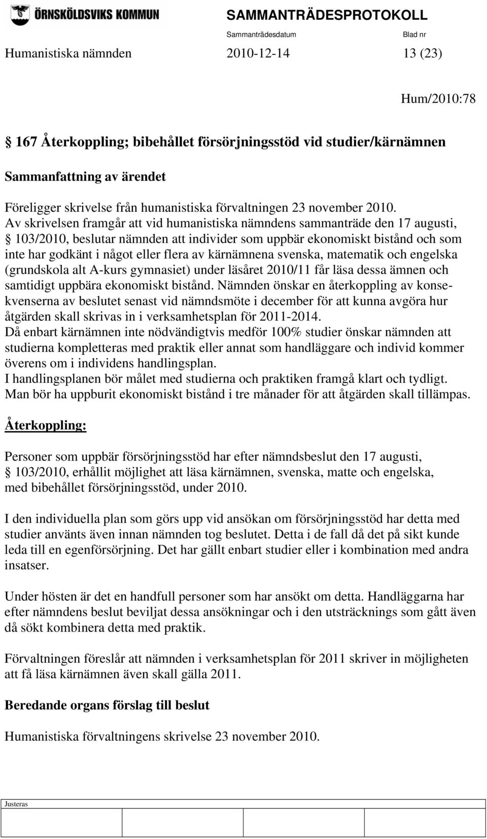 Av skrivelsen framgår att vid humanistiska nämndens sammanträde den 17 augusti, 103/2010, beslutar nämnden att individer som uppbär ekonomiskt bistånd och som inte har godkänt i något eller flera av