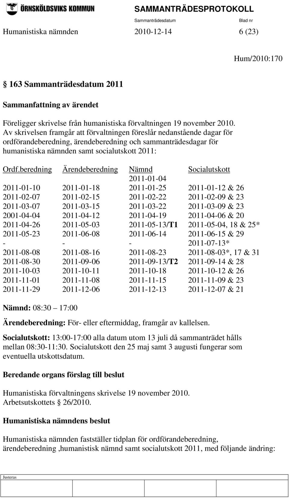 beredning Ärendeberedning Nämnd Socialutskott 2011-01-04 2011-01-10 2011-01-18 2011-01-25 2011-01-12 & 26 2011-02-07 2011-02-15 2011-02-22 2011-02-09 & 23 2011-03-07 2011-03-15 2011-03-22 2011-03-09