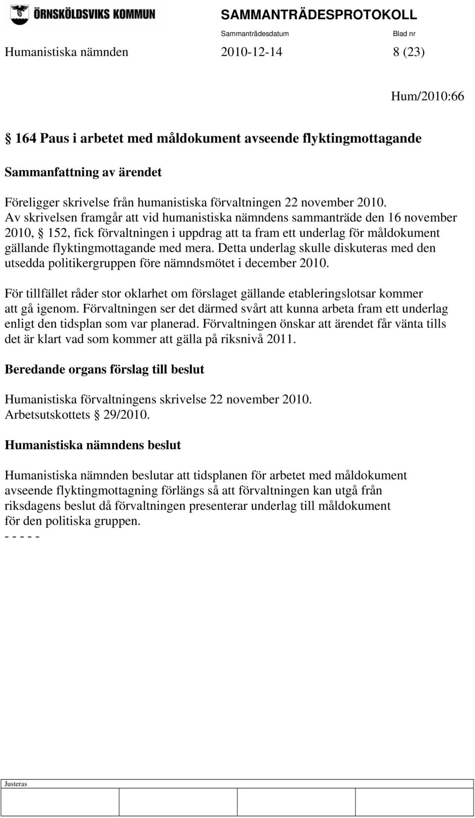 Av skrivelsen framgår att vid humanistiska nämndens sammanträde den 16 november 2010, 152, fick förvaltningen i uppdrag att ta fram ett underlag för måldokument gällande flyktingmottagande med mera.