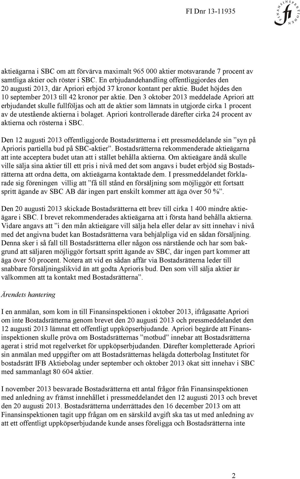 Den 3 oktober 2013 meddelade Apriori att erbjudandet skulle fullföljas och att de aktier som lämnats in utgjorde cirka 1 procent av de utestående aktierna i bolaget.