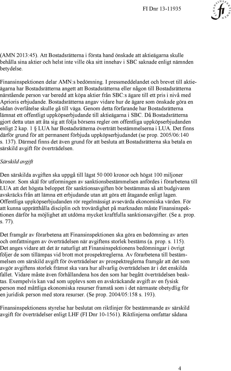 I pressmeddelandet och brevet till aktieägarna har Bostadsrätterna angett att Bostadsrätterna eller någon till Bostadsrätterna närstående person var beredd att köpa aktier från SBC:s ägare till ett