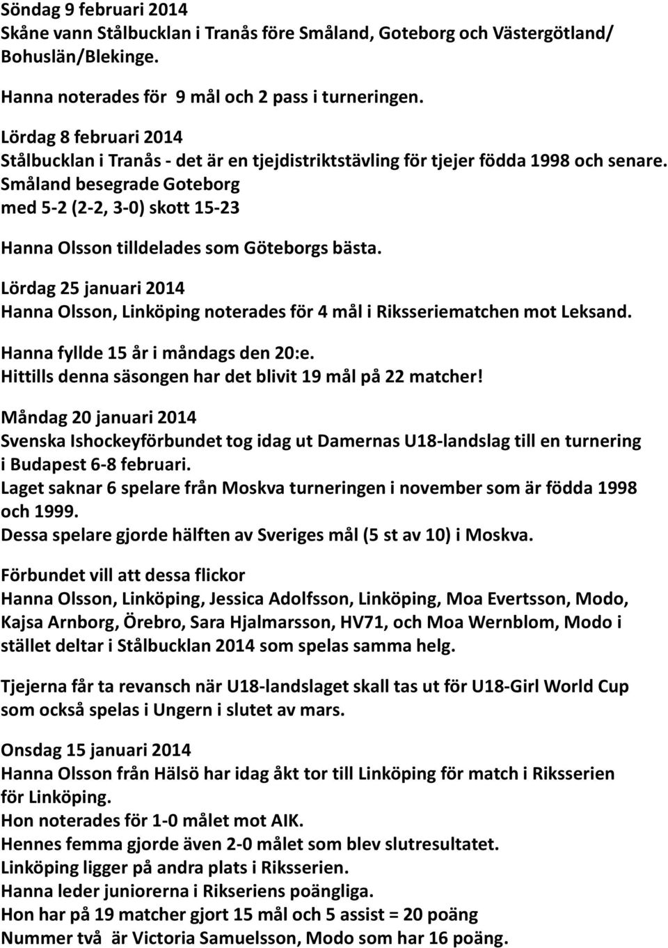 Småland besegrade Goteborg med 5-2 (2-2, 3-0) skott 15-23 Hanna Olsson tilldelades som Göteborgs bästa.