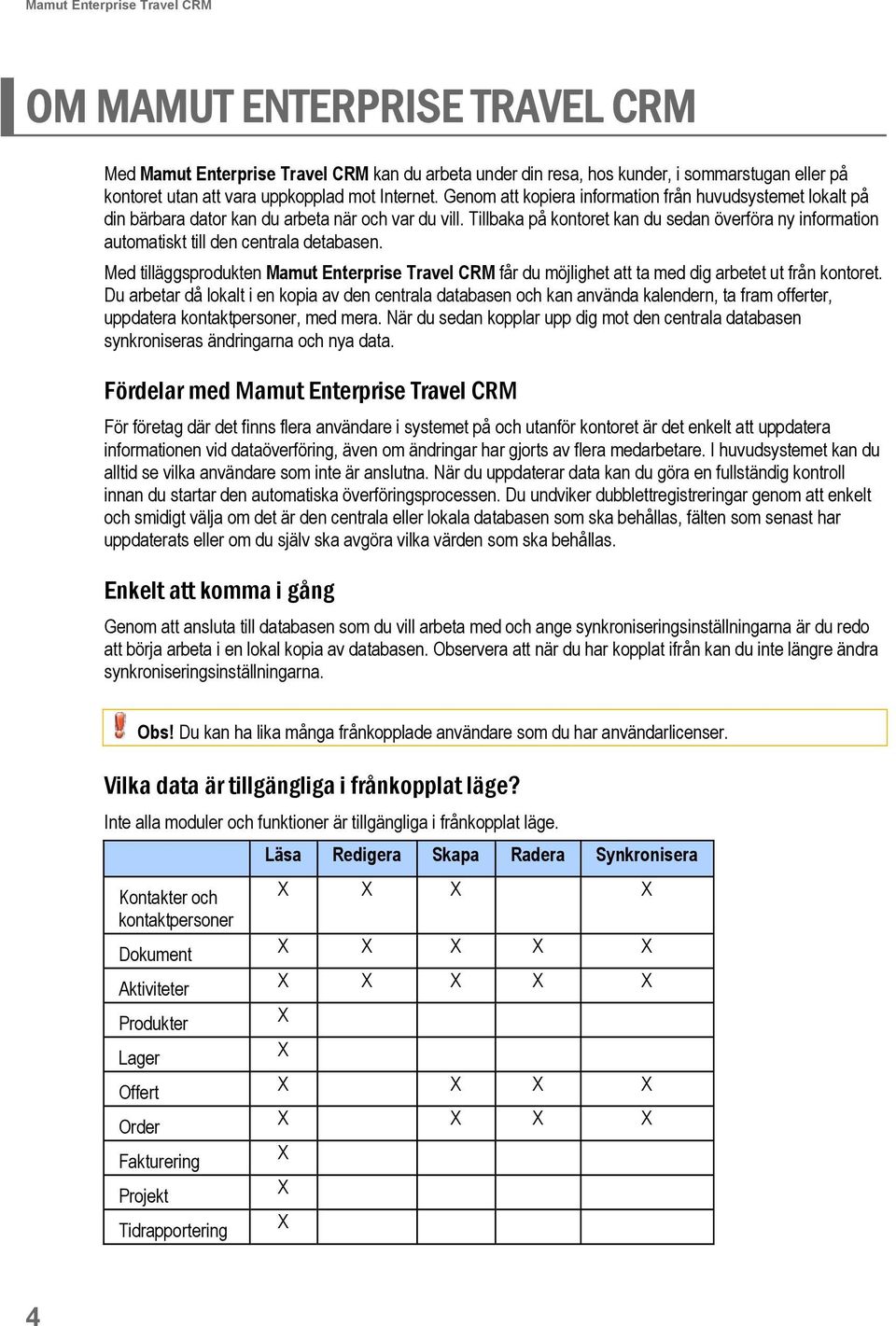 Tillbaka på kontoret kan du sedan överföra ny information automatiskt till den centrala detabasen.