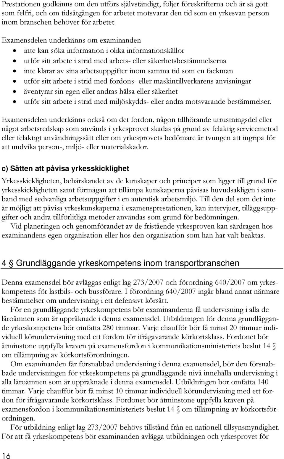 Examensdelen underkänns om examinanden inte kan söka information i olika informationskällor utför sitt arbete i strid med arbets- eller säkerhetsbestämmelserna inte klarar av sina arbetsuppgifter