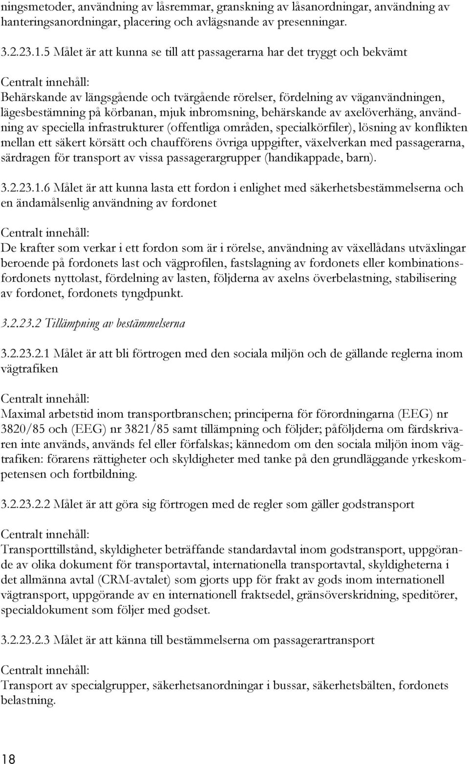 inbromsning, behärskande av axelöverhäng, användning av speciella infrastrukturer (offentliga områden, specialkörfiler), lösning av konflikten mellan ett säkert körsätt och chaufförens övriga