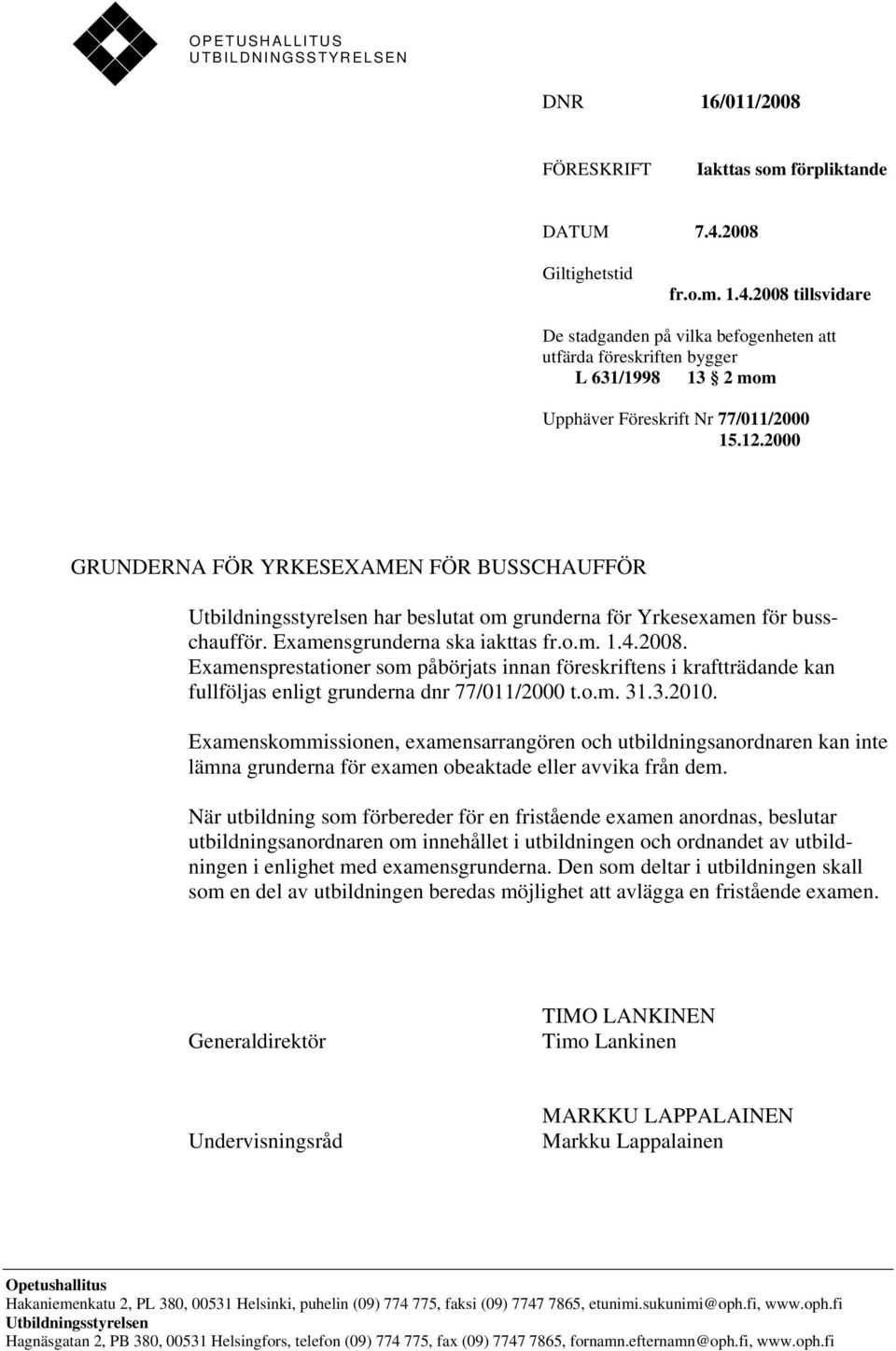 2000 GRUNDERNA FÖR YRKESEXAMEN FÖR BUSSCHAUFFÖR Utbildningsstyrelsen har beslutat om grunderna för Yrkesexamen för busschaufför. Examensgrunderna ska iakttas fr.o.m. 1.4.2008.