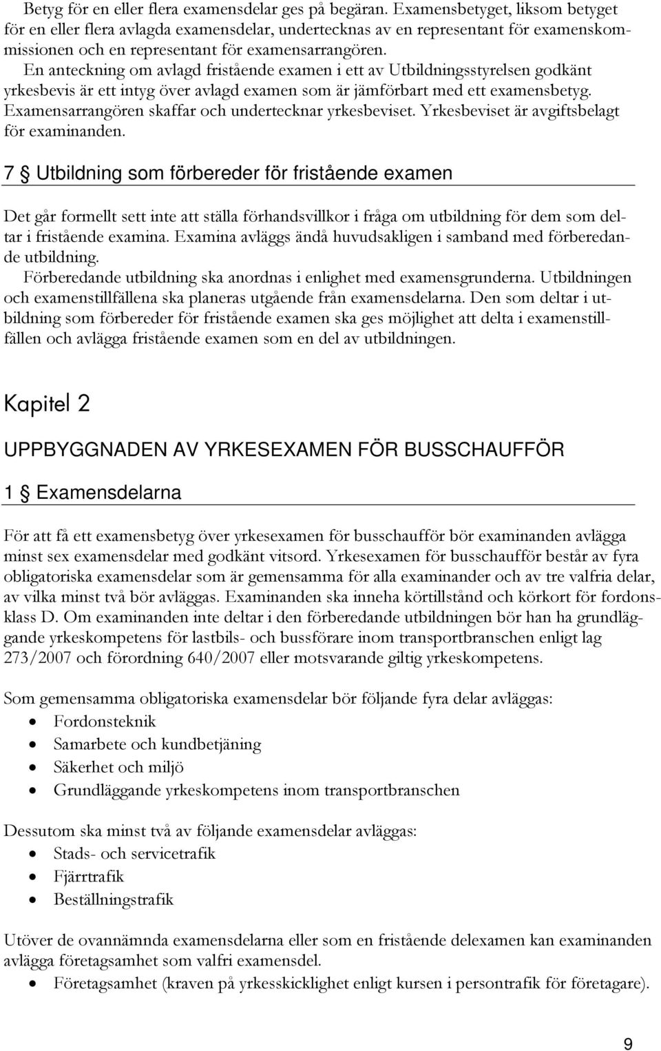 En anteckning om avlagd fristående examen i ett av Utbildningsstyrelsen godkänt yrkesbevis är ett intyg över avlagd examen som är jämförbart med ett examensbetyg.