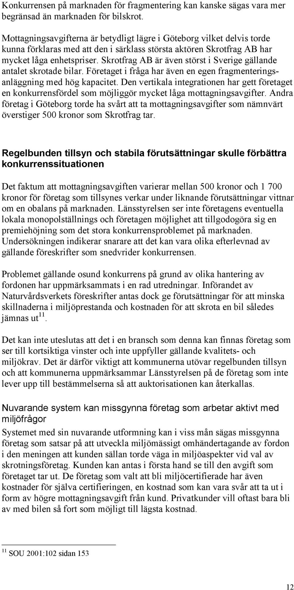 Skrotfrag AB är även störst i Sverige gällande antalet skrotade bilar. Företaget i fråga har även en egen fragmenteringsanläggning med hög kapacitet.