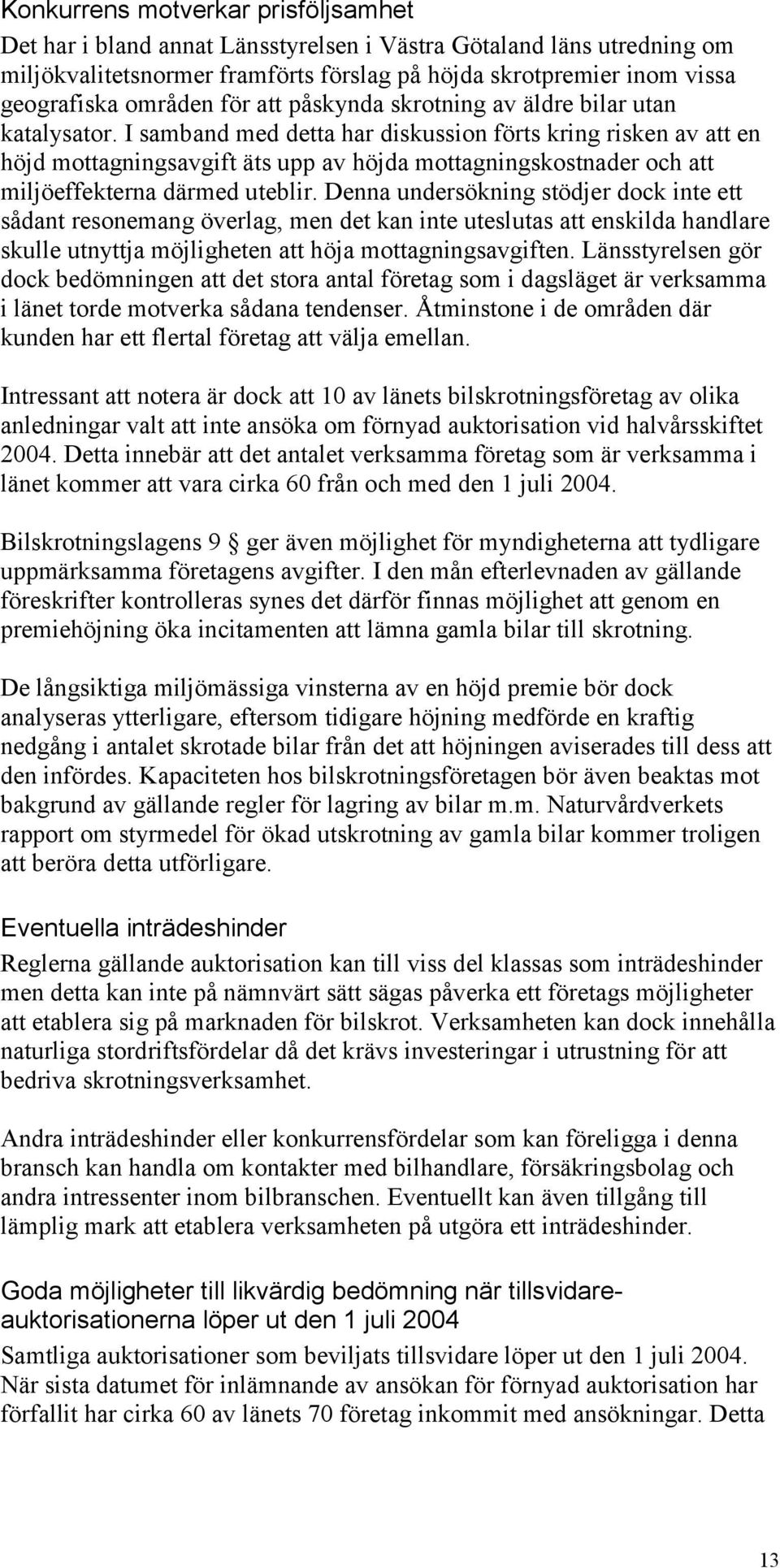 I samband med detta har diskussion förts kring risken av att en höjd mottagningsavgift äts upp av höjda mottagningskostnader och att miljöeffekterna därmed uteblir.