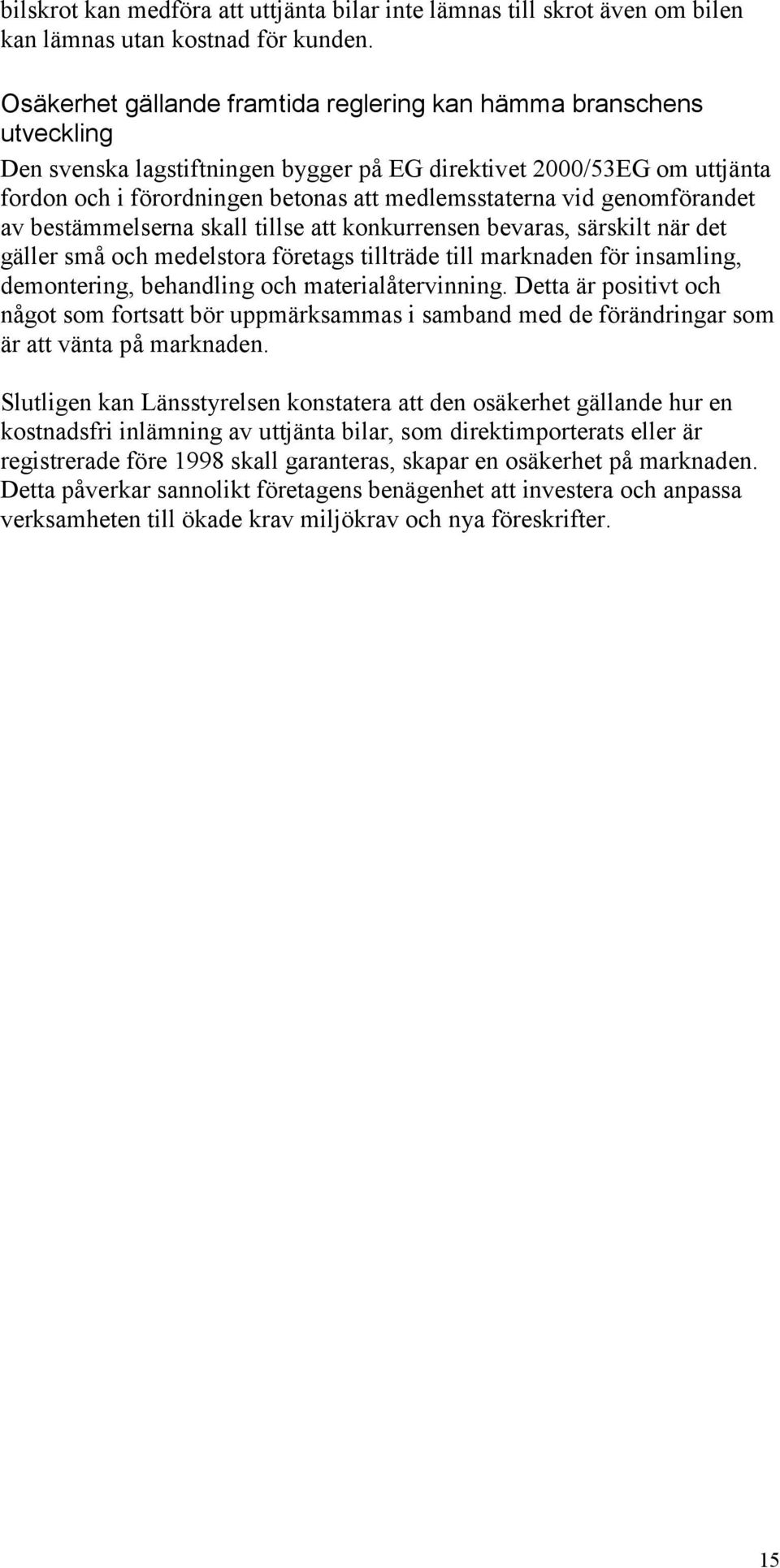 vid genomförandet av bestämmelserna skall tillse att konkurrensen bevaras, särskilt när det gäller små och medelstora företags tillträde till marknaden för insamling, demontering, behandling och