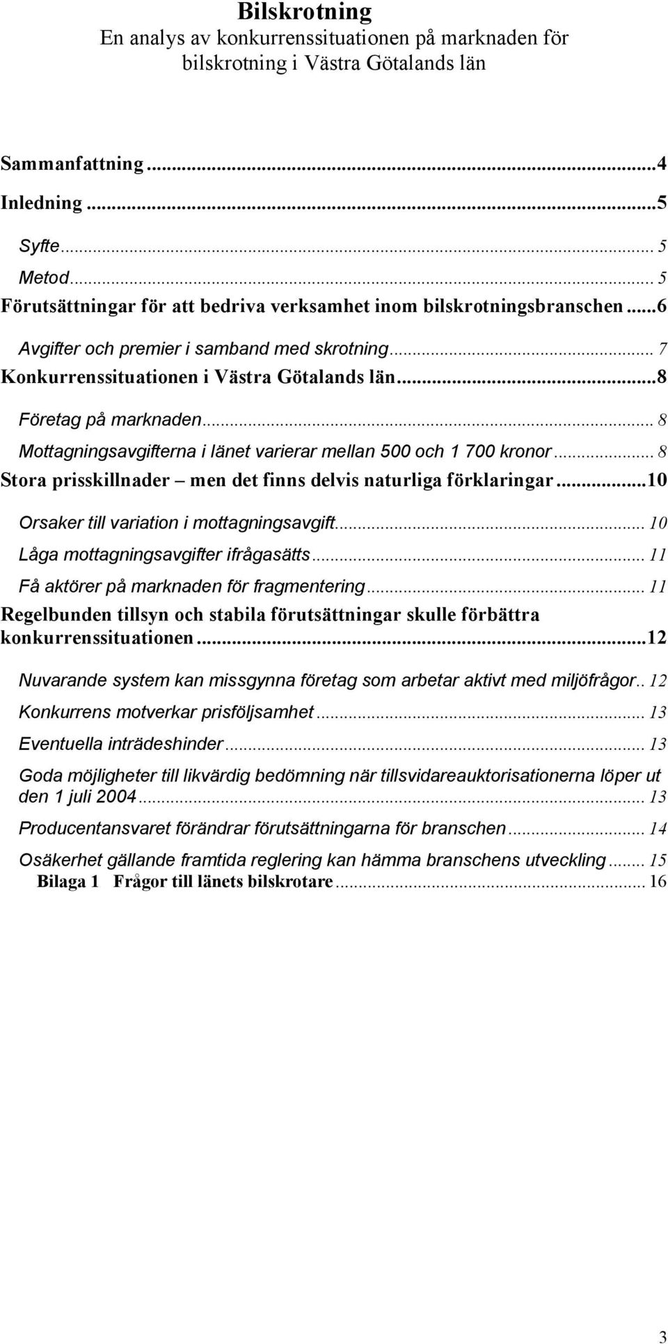 .. 8 Mottagningsavgifterna i länet varierar mellan 500 och 1 700 kronor... 8 Stora prisskillnader men det finns delvis naturliga förklaringar...10 Orsaker till variation i mottagningsavgift.