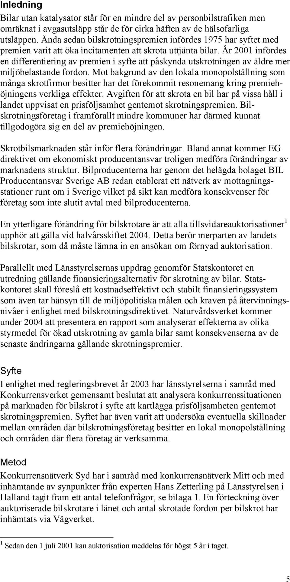 År 2001 infördes en differentiering av premien i syfte att påskynda utskrotningen av äldre mer miljöbelastande fordon.