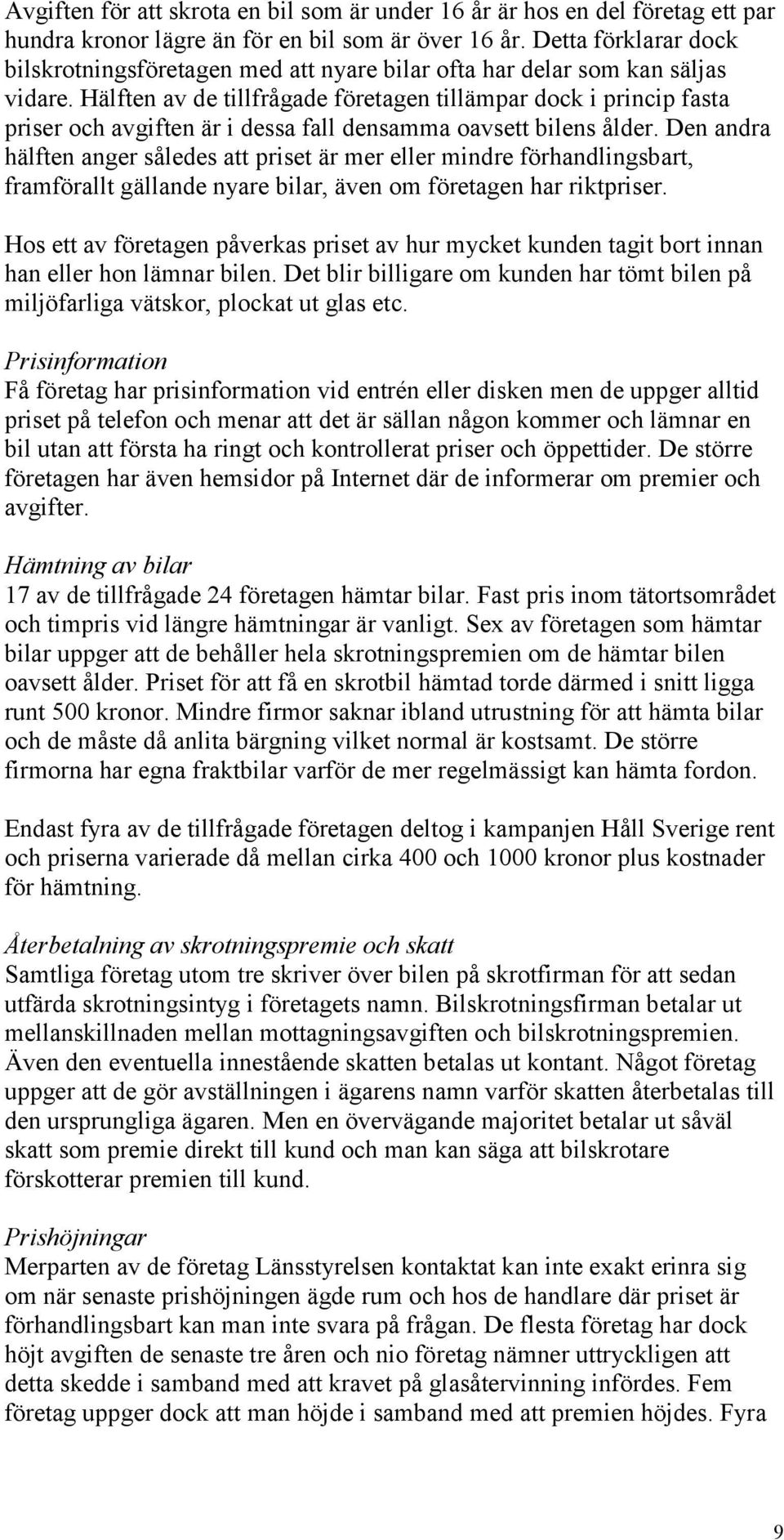 Hälften av de tillfrågade företagen tillämpar dock i princip fasta priser och avgiften är i dessa fall densamma oavsett bilens ålder.