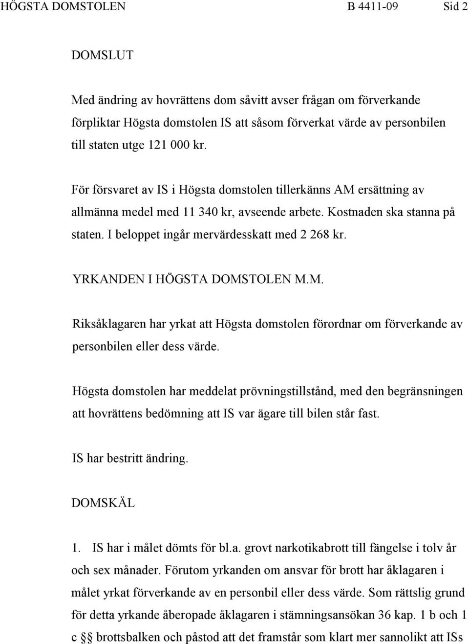 YRKANDEN I HÖGSTA DOMSTOLEN M.M. Riksåklagaren har yrkat att Högsta domstolen förordnar om förverkande av personbilen eller dess värde.