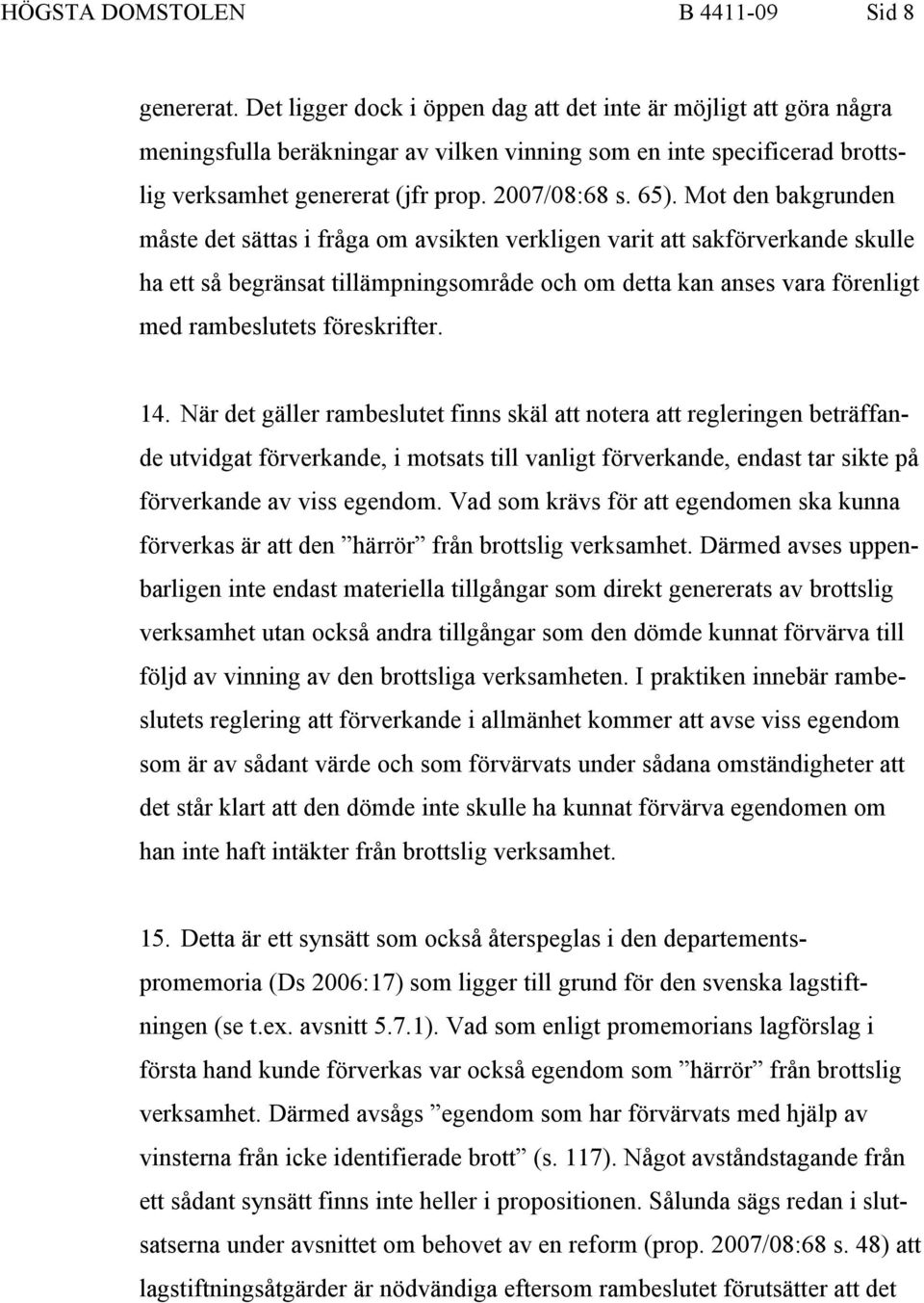 Mot den bakgrunden måste det sättas i fråga om avsikten verkligen varit att sakförverkande skulle ha ett så begränsat tillämpningsområde och om detta kan anses vara förenligt med rambeslutets