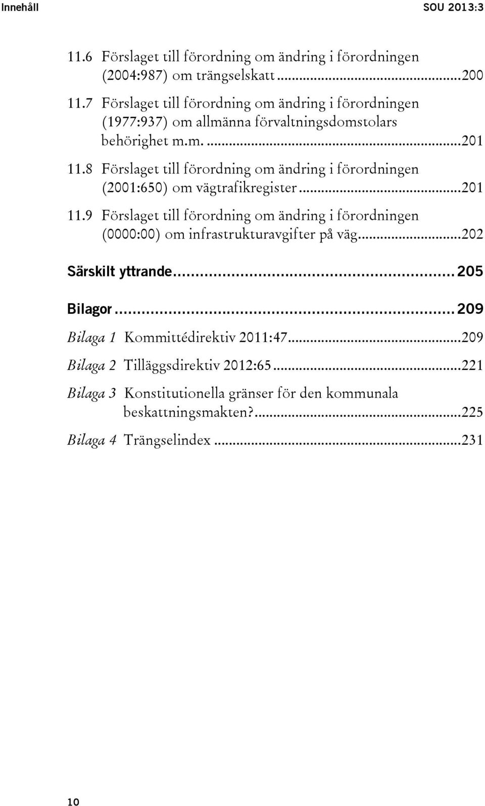 8 Förslaget till förordning om ändring i förordningen (2001:650) om vägtrafikregister... 201 11.