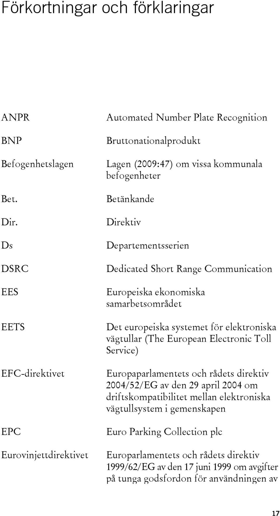 Direktiv Departementsserien Dedicated Short Range Communication Europeiska ekonomiska samarbetsområdet Det europeiska systemet för elektroniska vägtullar (The European Electronic