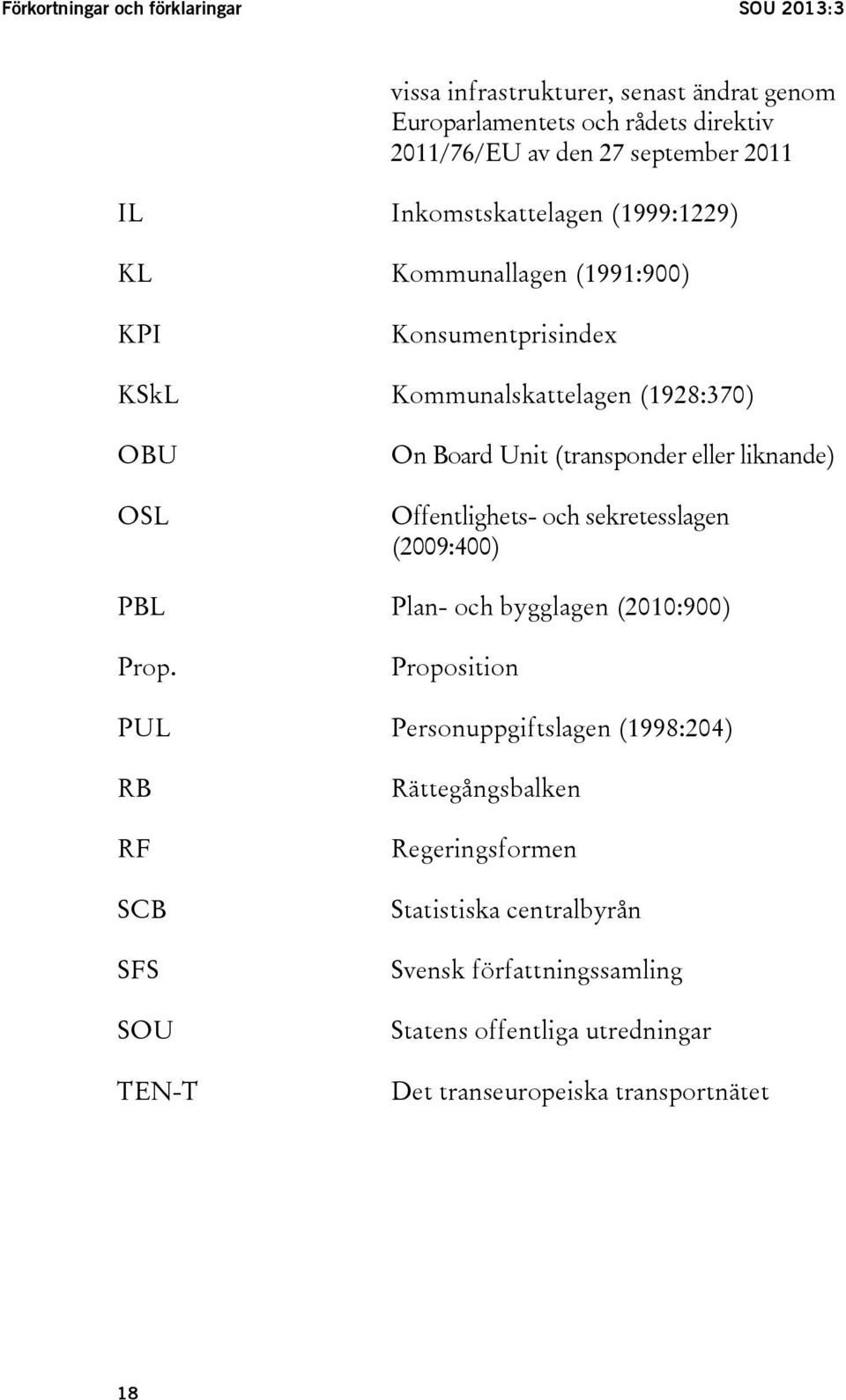 eller liknande) Offentlighets- och sekretesslagen (2009:400) PBL Plan- och bygglagen (2010:900) Prop.