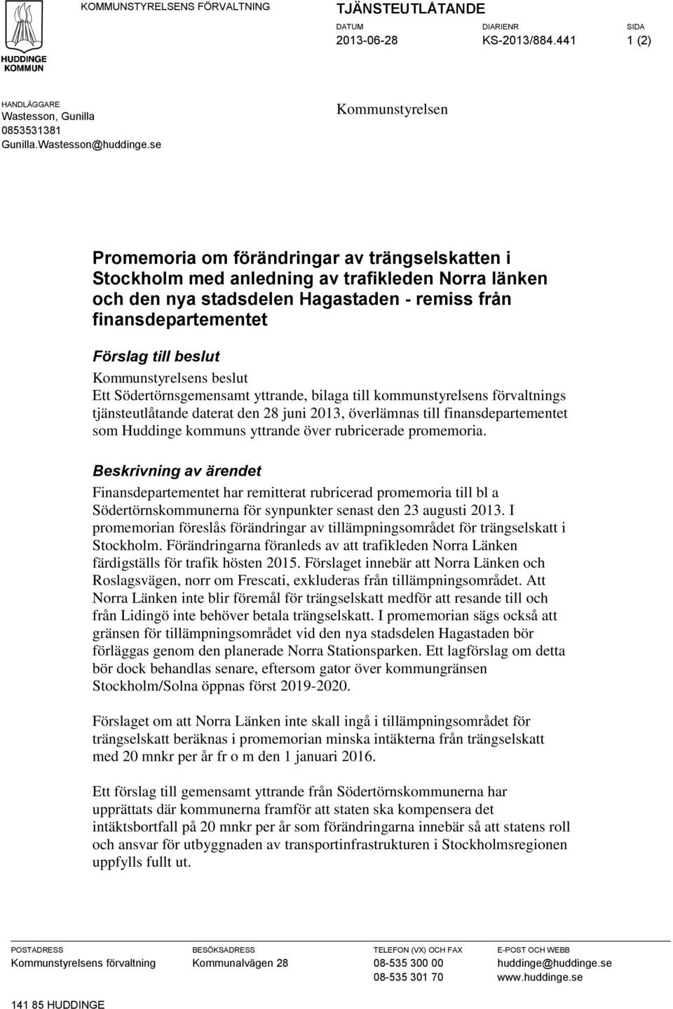 beslut Kommunstyrelsens beslut Ett Södertörnsgemensamt yttrande, bilaga till kommunstyrelsens förvaltnings tjänsteutlåtande daterat den 28 juni 2013, överlämnas till finansdepartementet som Huddinge