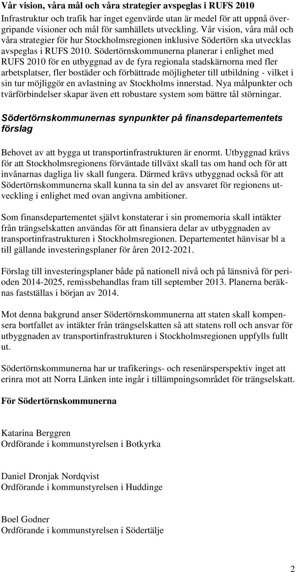 Södertörnskommunerna planerar i enlighet med RUFS 2010 för en utbyggnad av de fyra regionala stadskärnorna med fler arbetsplatser, fler bostäder och förbättrade möjligheter till utbildning - vilket i