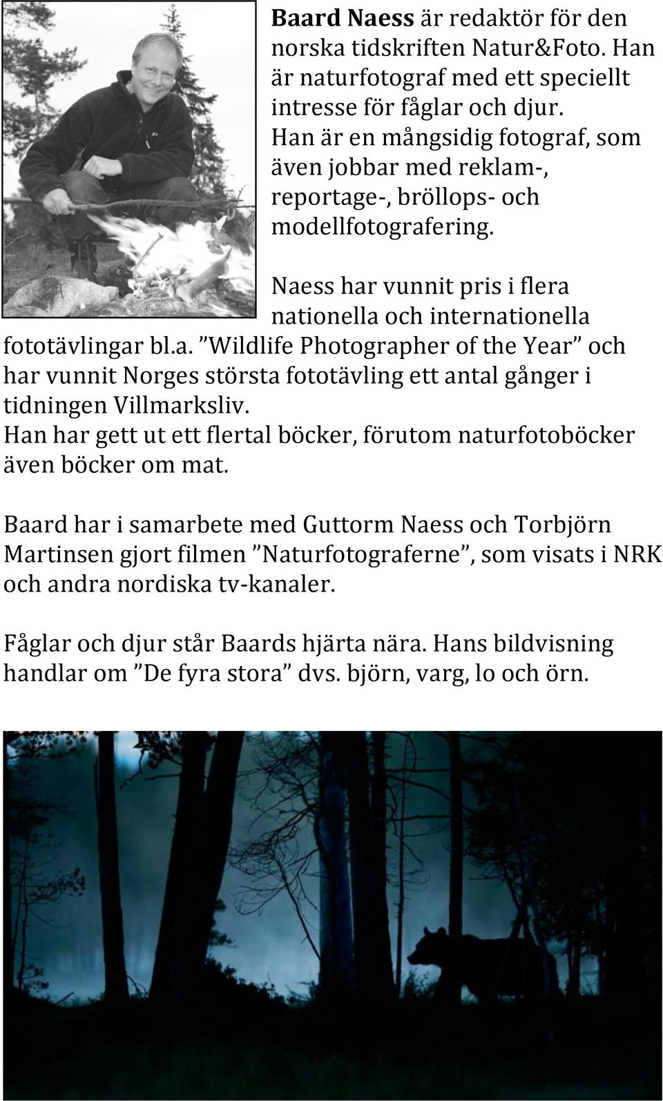 Han har gett ut ett flertal böcker, förutom naturfotoböcker även böcker om mat.