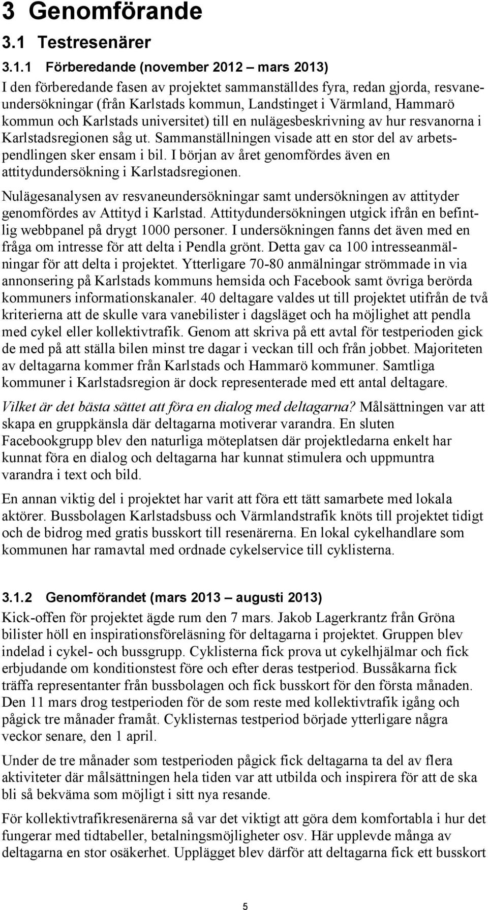 1 Förberedande (november 2012 mars 2013) I den förberedande fasen av projektet sammanställdes fyra, redan gjorda, resvaneundersökningar (från Karlstads kommun, Landstinget i Värmland, Hammarö kommun