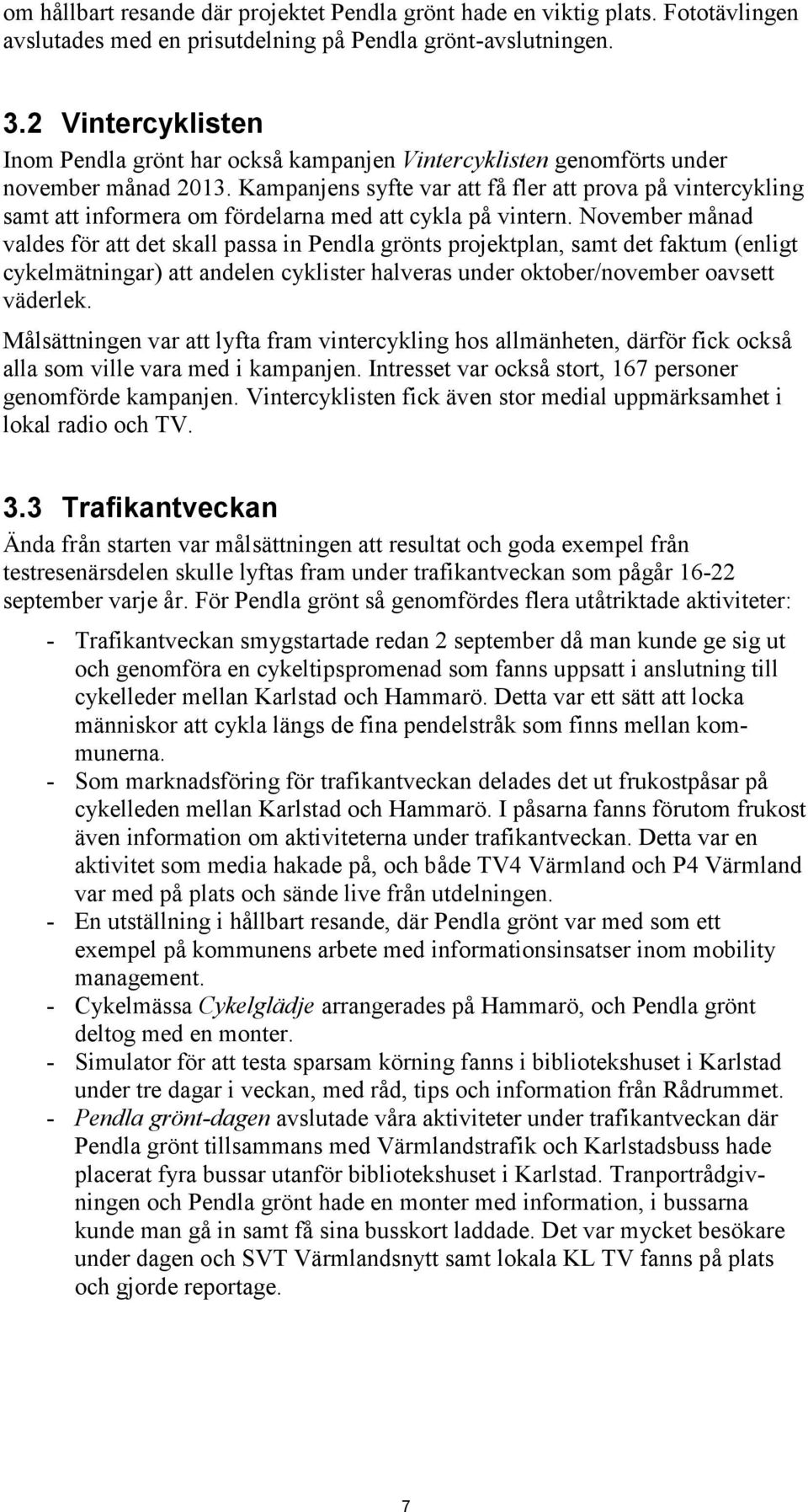 Kampanjens syfte var att få fler att prova på vintercykling samt att informera om fördelarna med att cykla på vintern.