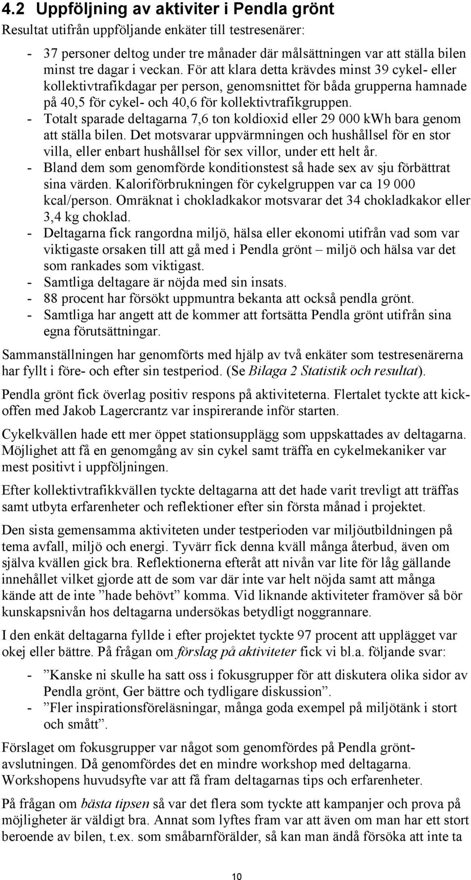 - Totalt sparade deltagarna 7,6 ton koldioxid eller 29 000 kwh bara genom att ställa bilen.