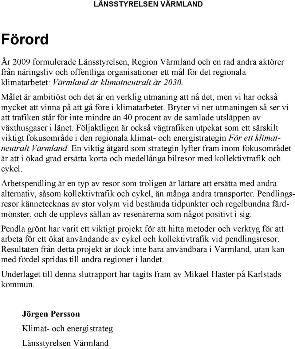 Bryter vi ner utmaningen så ser vi att trafiken står för inte mindre än 40 procent av de samlade utsläppen av växthusgaser i länet.