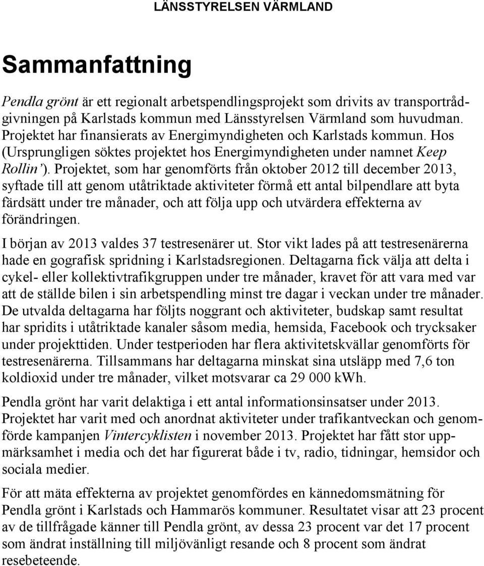 Projektet, som har genomförts från oktober 2012 till december 2013, syftade till att genom utåtriktade aktiviteter förmå ett antal bilpendlare att byta färdsätt under tre månader, och att följa upp