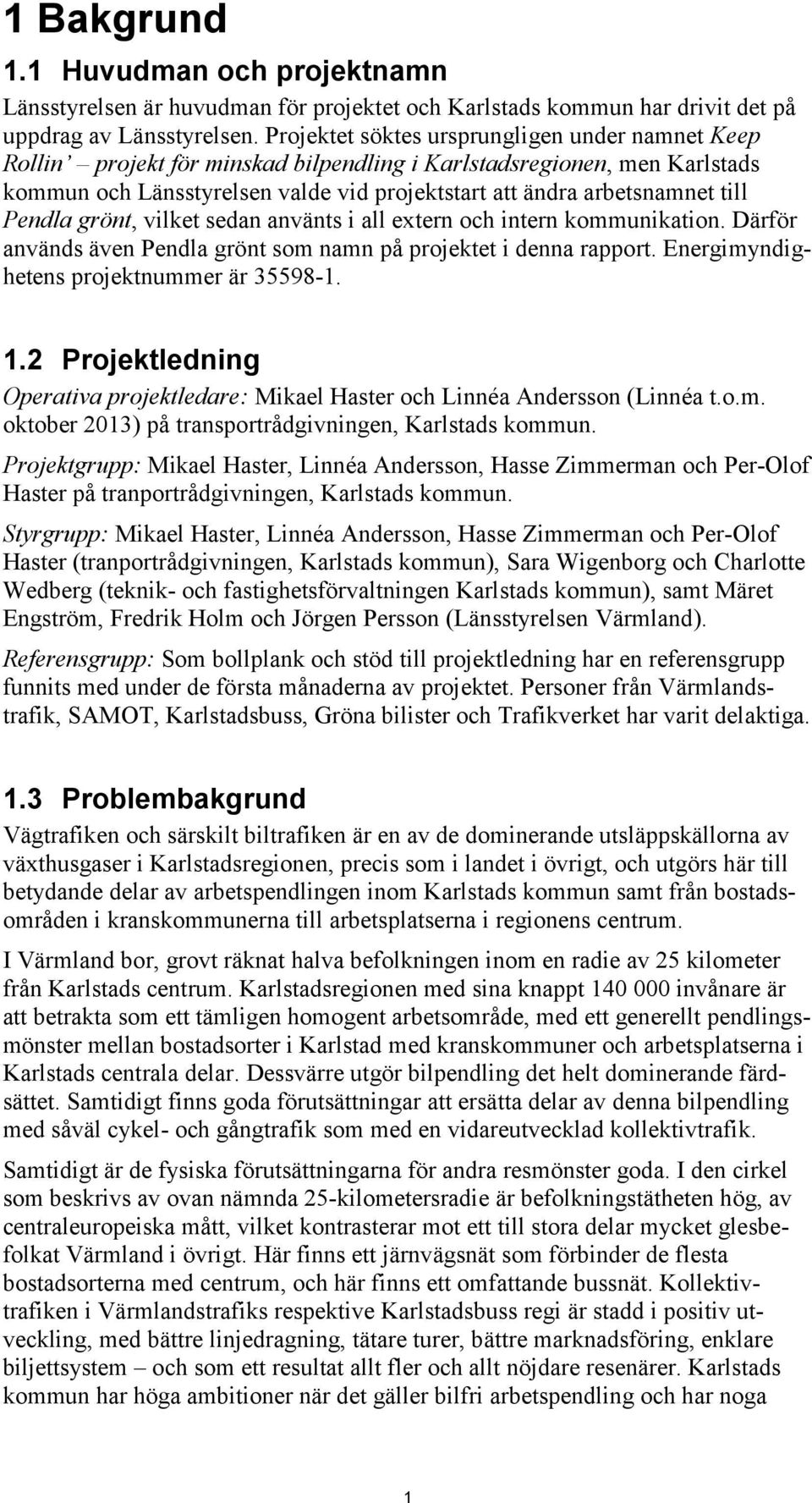 Pendla grönt, vilket sedan använts i all extern och intern kommunikation. Därför används även Pendla grönt som namn på projektet i denna rapport. Energimyndighetens projektnummer är 35598-1. 1.