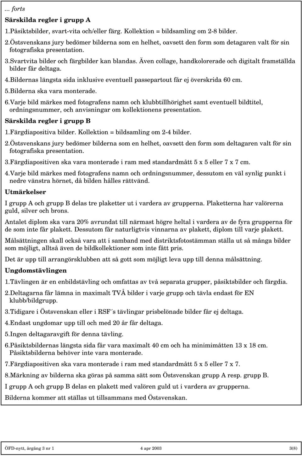 Äen collage, handkolorerade och digitalt framställda bilder får deltaga. 4.Bildernas längsta sida inklusie eentuell passepartout får ej öerskrida 60