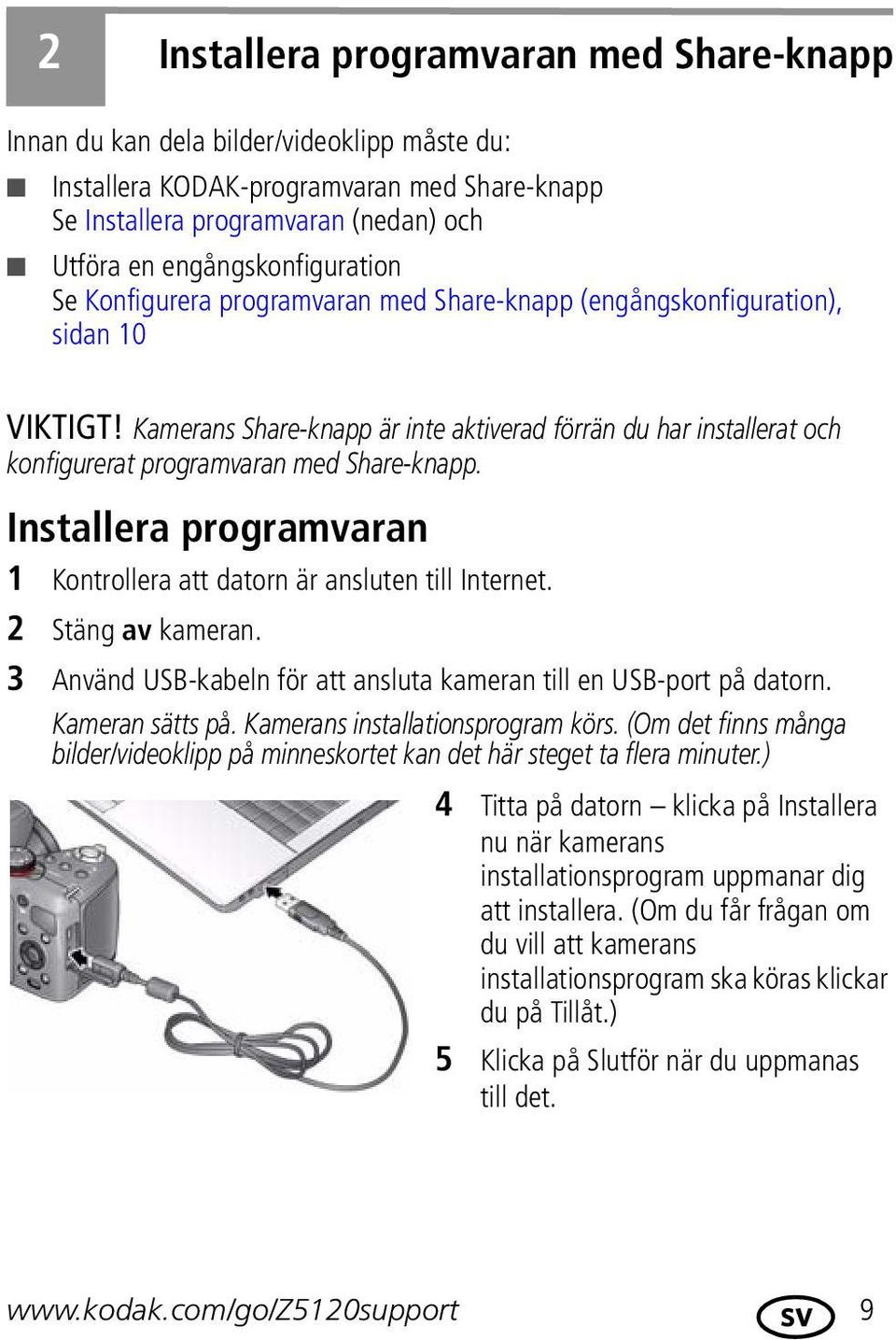 Kamerans Share-knapp är inte aktiverad förrän du har installerat och konfigurerat programvaran med Share-knapp. Installera programvaran 1 Kontrollera att datorn är ansluten till Internet.