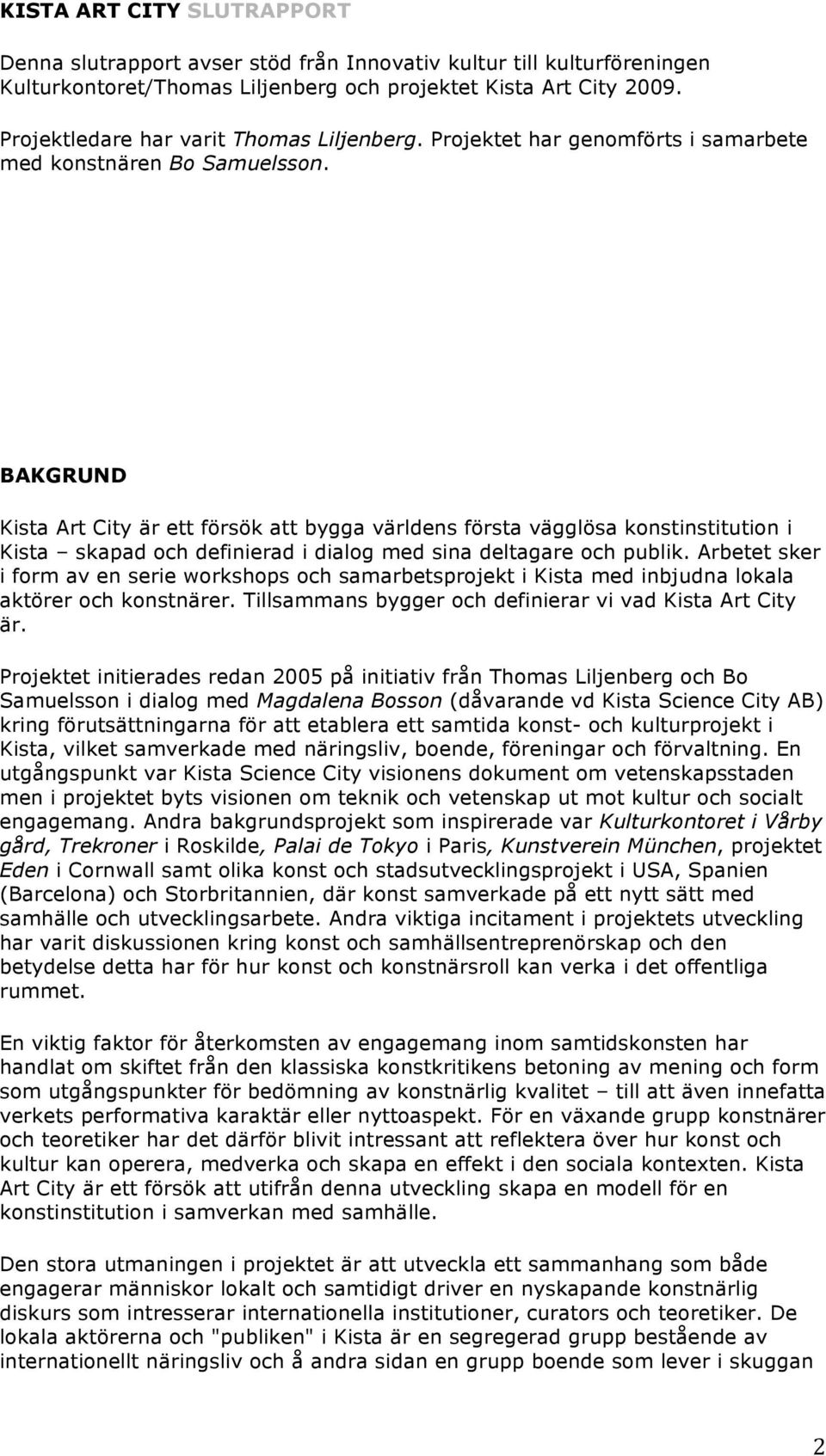 BAKGRUND Kista Art City är ett försök att bygga världens första vägglösa konstinstitution i Kista skapad och definierad i dialog med sina deltagare och publik.