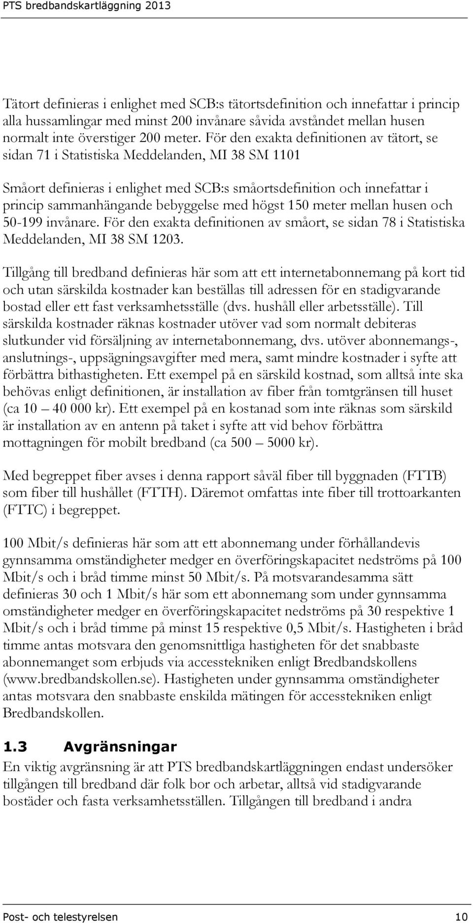 med högst 150 meter mellan husen och 50-199 invånare. För den exakta definitionen av småort, se sidan 78 i Statistiska Meddelanden, MI 38 SM 1203.