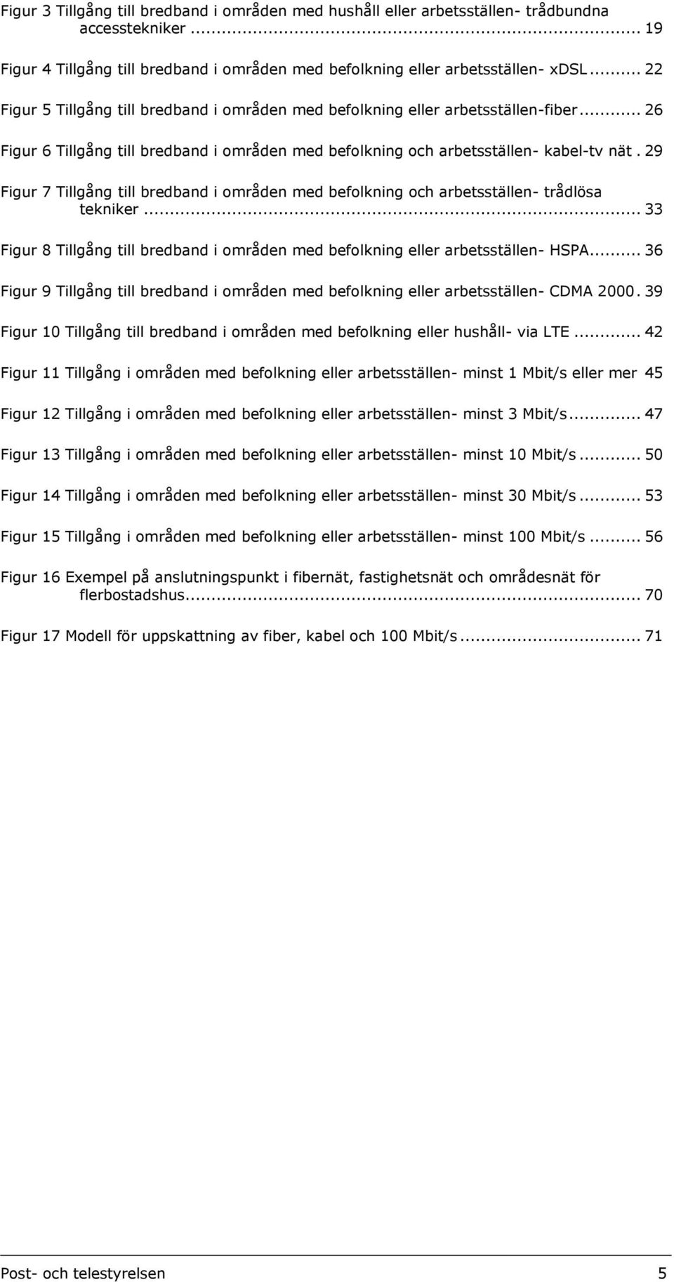 29 Figur 7 Tillgång till bredband i områden med befolkning och arbetsställen- trådlösa tekniker... 33 Figur 8 Tillgång till bredband i områden med befolkning eller arbetsställen- HSPA.