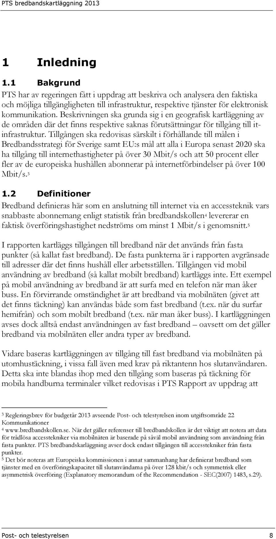 Beskrivningen ska grunda sig i en geografisk kartläggning av de områden där det finns respektive saknas förutsättningar för tillgång till itinfrastruktur.