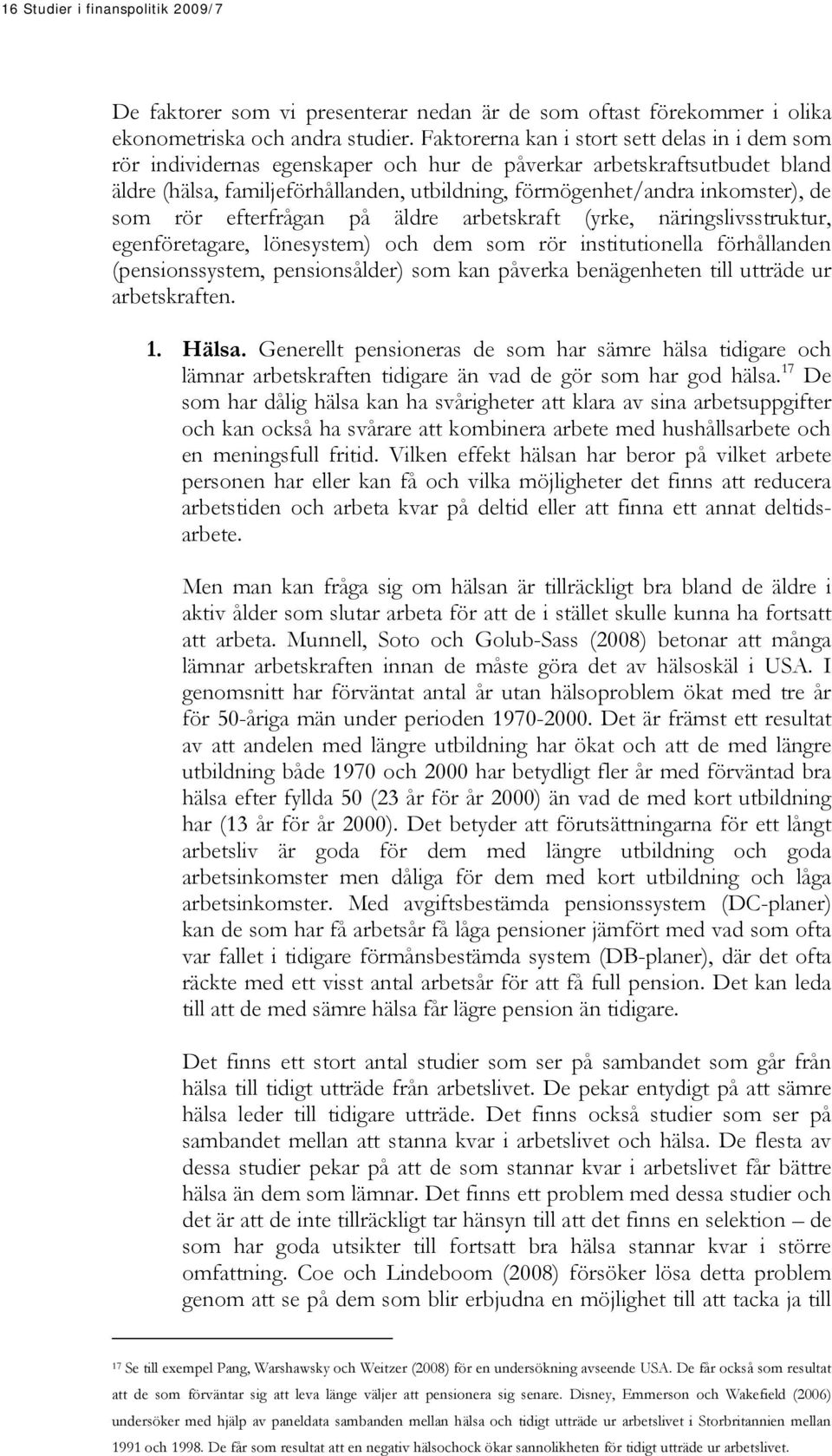 de som rör efterfrågan på äldre arbetskraft (yrke, näringslivsstruktur, egenföretagare, lönesystem) och dem som rör institutionella förhållanden (pensionssystem, pensionsålder) som kan påverka