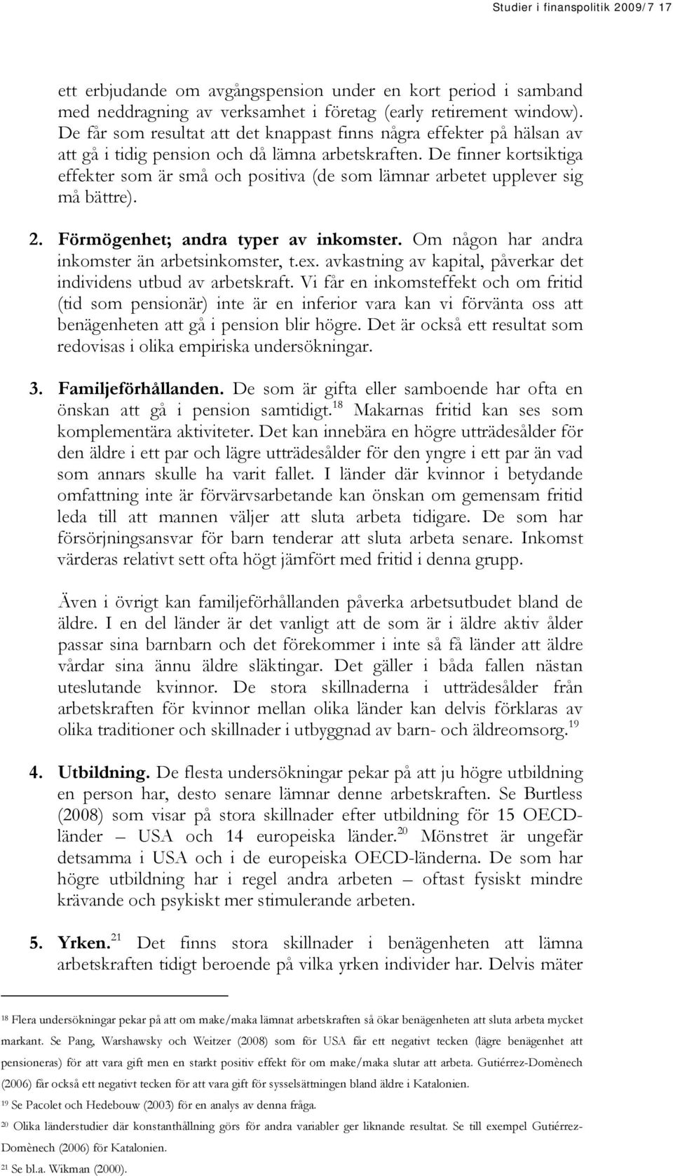 De finner kortsiktiga effekter som är små och positiva (de som lämnar arbetet upplever sig må bättre). 2. Förmögenhet; andra typer av inkomster. Om någon har andra inkomster än arbetsinkomster, t.ex.