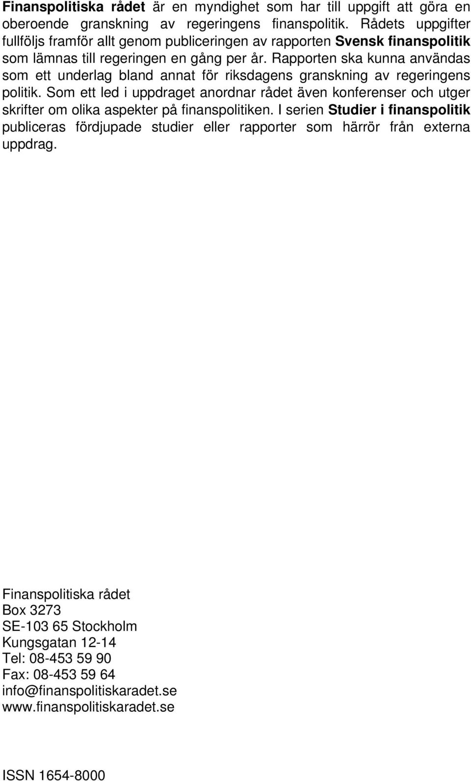 Rapporten ska kunna användas som ett underlag bland annat för riksdagens granskning av regeringens politik.
