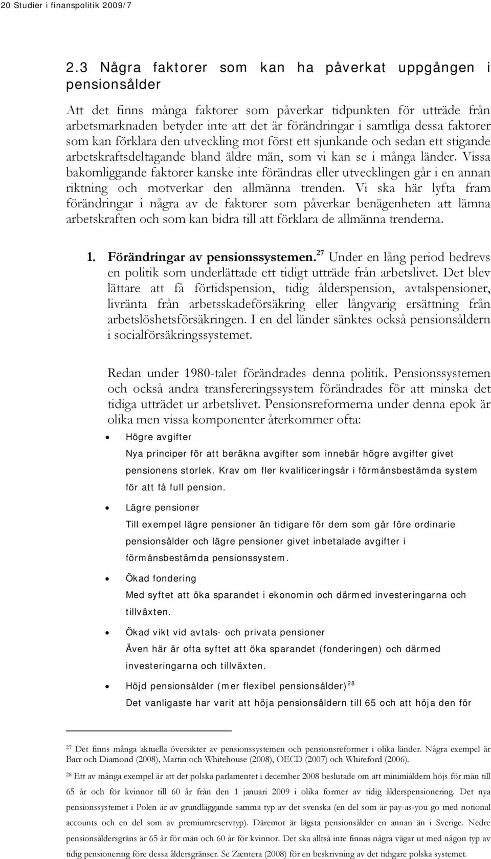 dessa faktorer som kan förklara den utveckling mot först ett sjunkande och sedan ett stigande arbetskraftsdeltagande bland äldre män, som vi kan se i många länder.