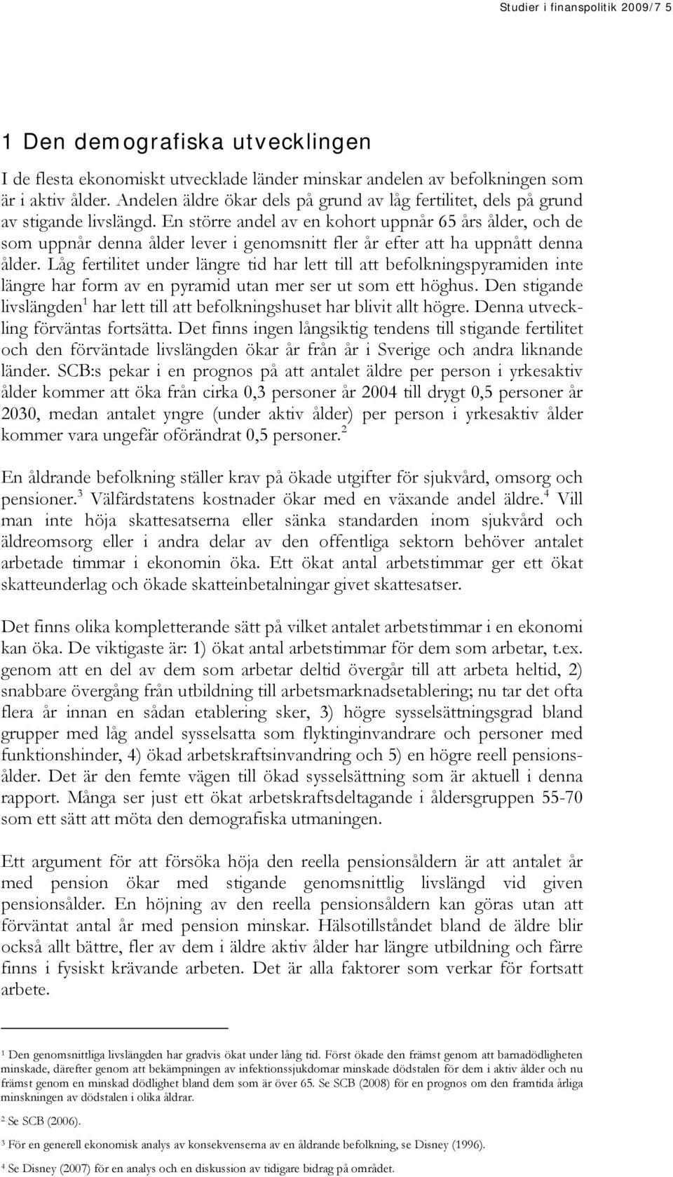 En större andel av en kohort uppnår 65 års ålder, och de som uppnår denna ålder lever i genomsnitt fler år efter att ha uppnått denna ålder.