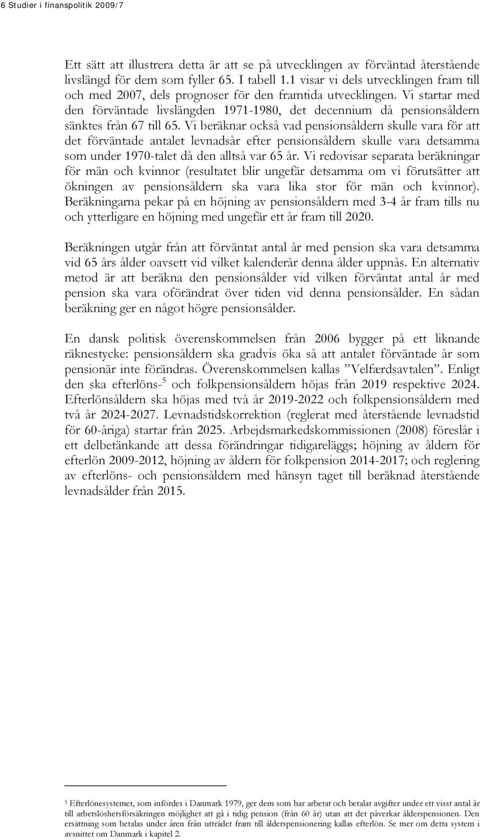 Vi startar med den förväntade livslängden 1971-1980, det decennium då pensionsåldern sänktes från 67 till 65.