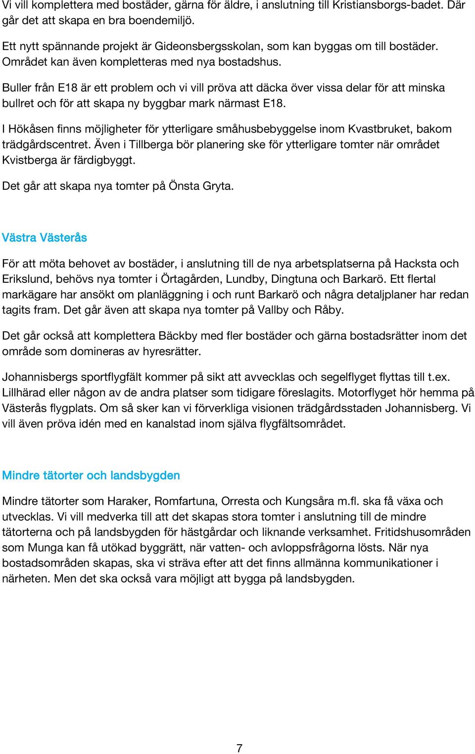 Buller från E18 är ett problem och vi vill pröva att däcka över vissa delar för att minska bullret och för att skapa ny byggbar mark närmast E18.