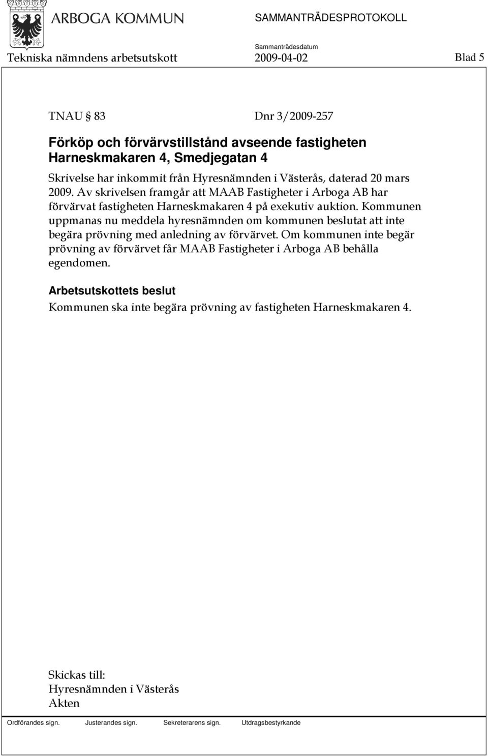 Av skrivelsen framgår att MAAB Fastigheter i Arboga AB har förvärvat fastigheten Harneskmakaren 4 på exekutiv auktion.