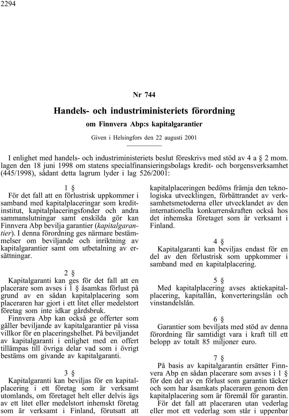 lagen den 18 juni 1998 om statens specialfinansieringsbolags kredit- och borgensverksamhet (445/1998), sådant detta lagrum lyder i lag 526/2001: 1 För det fall att en förlustriskuppkommer i samband