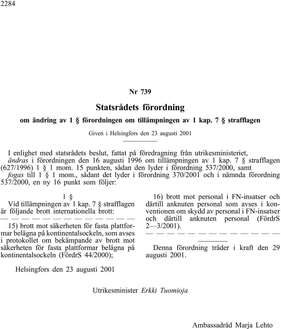 1 kap. 7 strafflagen (627/1996) 1 1 mom. 15 punkten, sådan den lyder i förordning 537/2000, samt fogas till 1 1 mom.