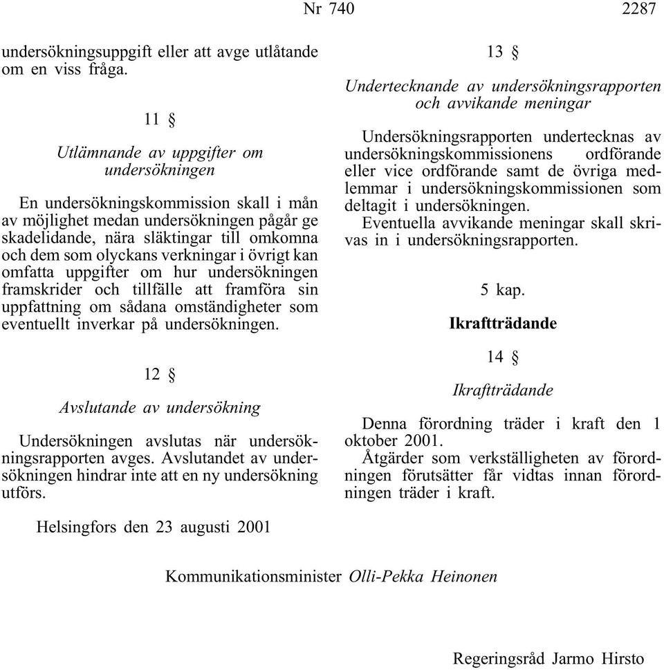 verkningar i övrigt kan omfatta uppgifter om hur undersökningen framskrider och tillfälle att framföra sin uppfattning om sådana omständigheter som eventuellt inverkar på undersökningen.