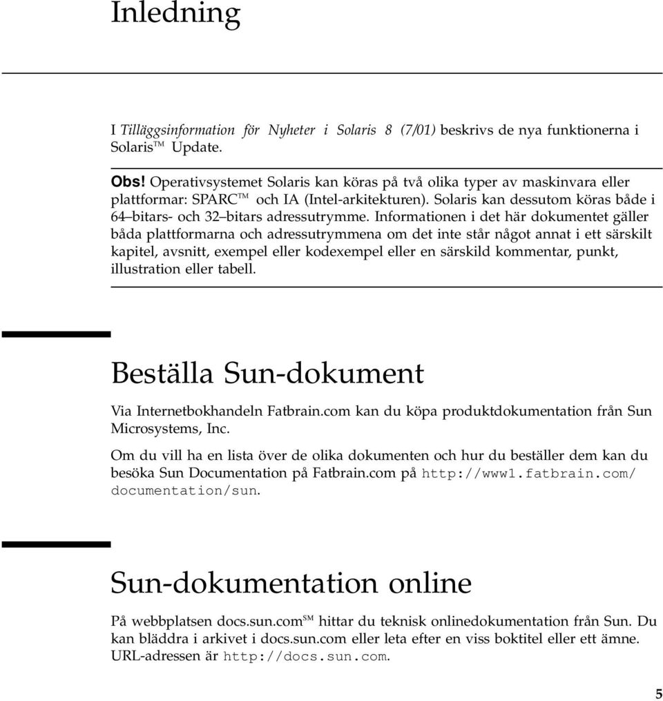 Informationen i det här dokumentet gäller båda plattformarna och adressutrymmena om det inte står något annat i ett särskilt kapitel, avsnitt, exempel eller kodexempel eller en särskild kommentar,