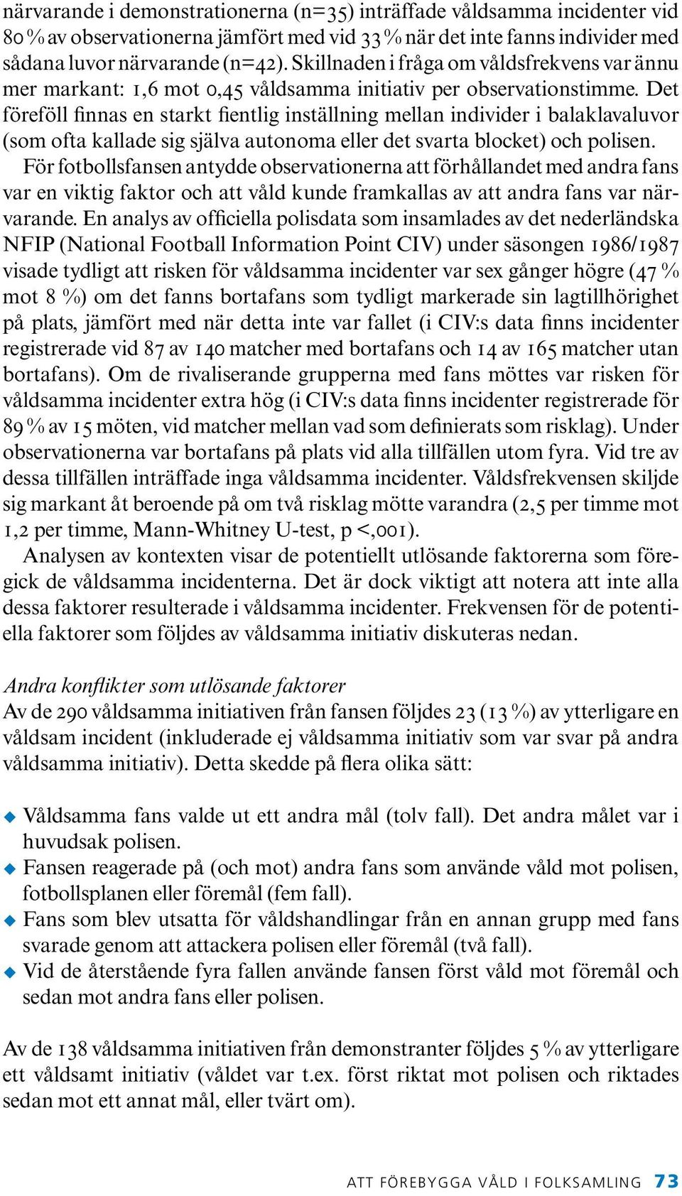 Det föreföll finnas en starkt fientlig inställning mellan individer i balaklavaluvor (som ofta kallade sig själva autonoma eller det svarta blocket) och polisen.